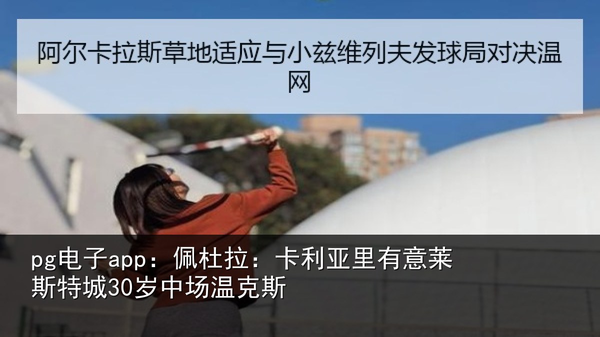 pg电子app：佩杜拉：卡利相关情况30岁中场温克斯
