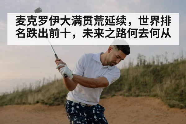 麦克罗伊大满贯荒延续，世界排名跌出前十，未来之路何去何从